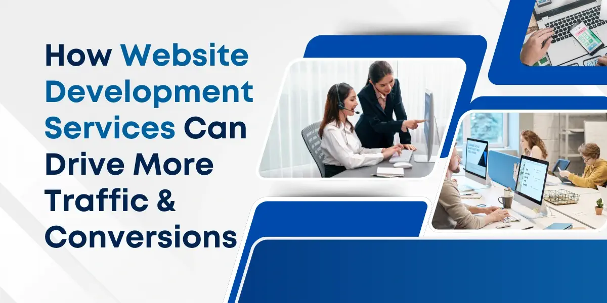 How Website Development Services Can Drive More Traffic & Conversions